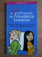 Patti Kelley Criswell - A smart girl's guide to friendship troubles. Dealing with fights, being left out and the whole popularity thing