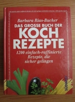 Barbara Rias-Bucher - Dar grosse buch der koch rezepte. 1200 einfach-raffinierte rezepte, die sicher gelingen