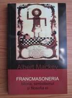 Anticariat: Albert Mackey - Francmasoneria. Istoria, simbolismul si filosofia ei