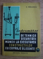 Constantin Radulescu - Indrumator de tehnica securitatii muncii la executarea constructiilor cu cofraje glisante