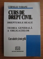 Corneliu Turianu - Curs de drept civil. Drepturile reale. Teoria generala a obligatiilor. Curs selectiv si teste grila