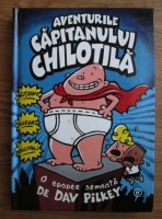 Dav Pilkey - Aventurile capitanului Chilotila
