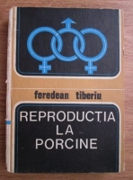 Feredean Tiberiu - Reproductia la porcine