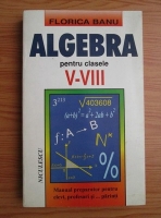 Florica Banu - Algebra pentru clasele V-VIII. Manual preparator pentru elevi, profesori si parinti