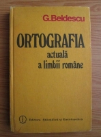 Anticariat: Gheorghe Beldescu - Ortografia actuala a limbii romane