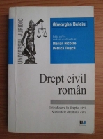 Gheorghe Beleiu - Drept civil roman. Introducere in dreptul civil. Subiectele dreptului civil