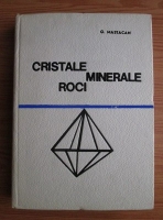 Gheorghe Mastacan - Cristale, minerale, roci