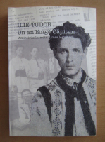 Ilie Tudor - Un an langa Capitan. Amintiri sfinte din lumea legionara