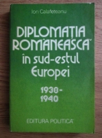 Anticariat: Ion Calafeteanu - Diplomatia romaneasca in sud-estul Europei