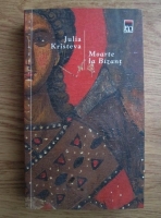 Anticariat: Julia Kristeva - Moarte la Bizant