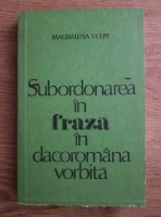 Magdalena Vulpe - Subordonarea in fraza in dacoromana vorbita