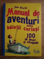 Anticariat: Sam Martin - Manual de aventuri pentru baietii curiosi. 100 de jocuri si escapade
