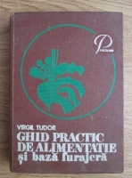 Anticariat: Virgil Tudor - Ghid practic de alimentatie si baza furajera