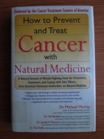 Michael Murray - How to prevent and treat cancer with natural medicine. A natural arsenal of disease-fighting tools for prevention, treatment and coping with side-effects