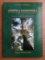 Constantin Bandiu - Estetica forestiera. Introducere in Silvocalie