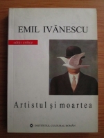 Emil Ivanescu - Artistul si moartea