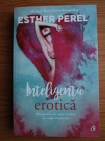 Anticariat: Esther Perel - Inteligenta erotica. Reconcilierea vietii erotice cu viata de familie