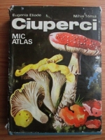 Eugenia Eliade - Ciuperci. Mic atlas