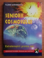Anticariat: Florin Gheorghita - Seniorii cosmosului. Extraterestrii printre noi