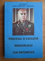 Gheorghe Buzatu - Procesul si executia maresalului Ion Antonescu