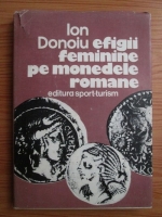 Anticariat: Ion Donoiu - Efigii feminine pe monedele romane