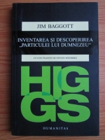Jim Baggott - Higgs. Inventarea si descoperirea particulei lui Dumnezeu