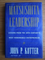 John Paul Kotter - Matsushita leadership. Lessons from the 20th century s most remarkable antrepreneur