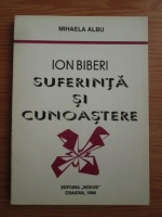 Mihaela Albu - Ion Biberi. Suferinta si cunoastere