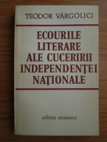 Anticariat: Teodor Vargolici - Ecourile literare ale cuceririi Independentei Nationale