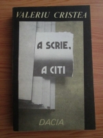 Valeriu Cristea - A scrie, a citi