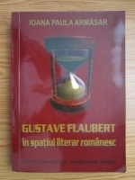 Ioana Paula Armasar - Gustave Flaubert in spatiul literar romanesc