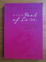 Alice Nastase - Avon Book of Love: 13 Years of Pssion, Life Stories, Miracles, Love