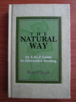 Mariah Jager - The Natural Way. An A to Z Guide to Alternative Healing