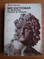 Anticariat: Anca Balaci - Mic dictionar de mitologie greaca si romana