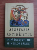 Anticariat: Apostazia si Antihristul dupa invataturile Sfintilor Parinti