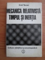 Emil Tocaci - Mecanica relativista. Timpul si inertia