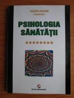 Eugen Avram - Psihologia sanatatii. Abordari validate stiiintific