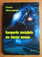 Florin Gheorghita - Corpurile invizibile ale fiintei umane