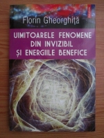 Anticariat: Florin Gheorghita - Uimitoarele fenomene din invizibil si energiile benefice
