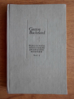 Gaston Bachelard - Dialectica spiritului stiintific modern (volumul 1)