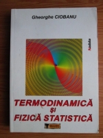 Gheorghe Ciobanu - Termodinamica si fizica statistica