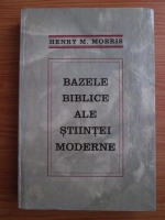 Anticariat: Henry M. Morris - Bazele biblice ale stiintei moderne