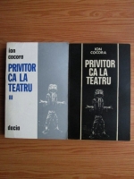 Ion Cocora - Privitor ca la teatru (2 volume)