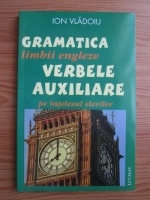 Anticariat: Ion Vladoiu - Gramatica limbii engleze: Verbele auxiliare pe intelesul elevilor
