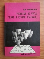 Ion Zamfirescu - Probleme de viata, teorie si istorie teatrala