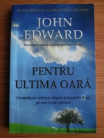 John Edward - Pentru ultima oara. Un medium vorbeste despre persoanele dragi pe care le-am pierdut