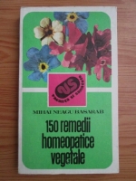 Anticariat: Mihai Neagu Basarab - 150 remedii homeopatice vegetale