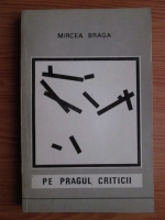 Mircea Braga - Pe pragul criticii