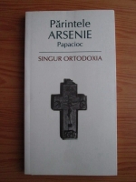 Anticariat: Parintele Arsenie Papacioc - Singur Ortodoxia