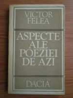 Victor Felea - Aspecte ale poeziei de azi